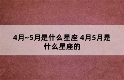 4月~5月是什么星座 4月5月是什么星座的